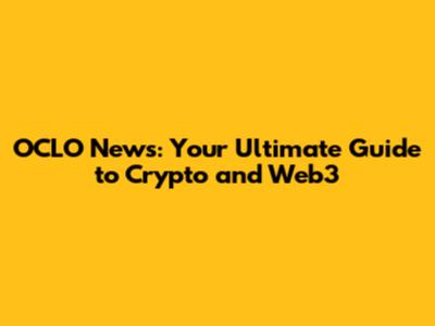OCLO News: Your Ultimate Guide to Crypto and Web3