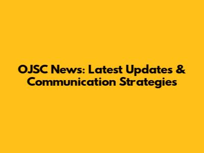 OJSC News: Latest Updates & Communication Strategies