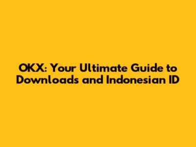 OKX: Your Ultimate Guide to Downloads and Indonesian ID