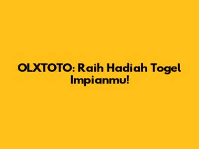 OLXTOTO: Raih Hadiah Togel Impianmu!