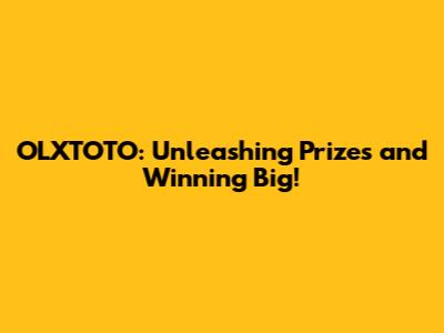 OLXTOTO: Unleashing Prizes and Winning Big!