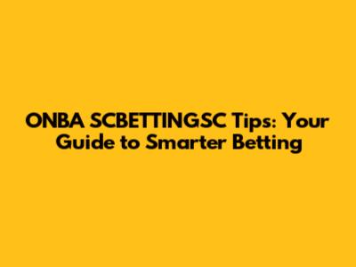 ONBA SCBETTINGSC Tips: Your Guide to Smarter Betting