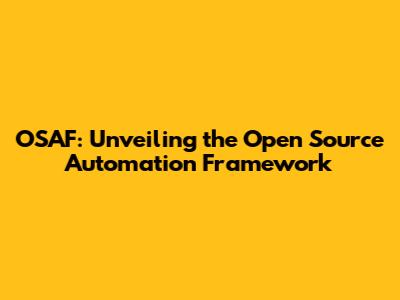 OSAF: Unveiling the Open Source Automation Framework