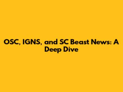 OSC, IGNS, and SC Beast News: A Deep Dive