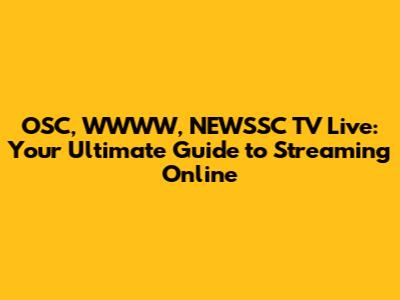 OSC, WWWW, NEWSSC TV Live: Your Ultimate Guide to Streaming Online