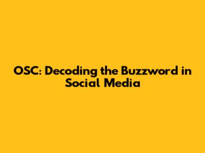 OSC: Decoding the Buzzword in Social Media