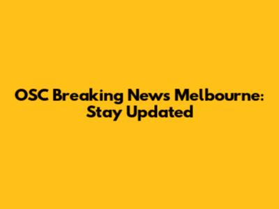 OSC Breaking News Melbourne: Stay Updated