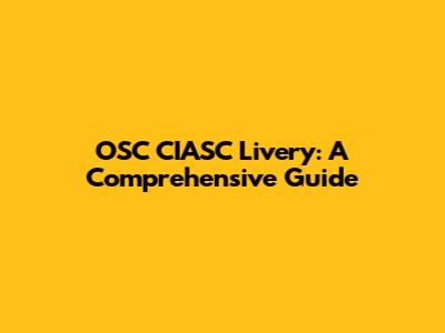 OSC CIASC Livery: A Comprehensive Guide