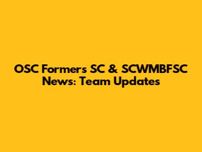 OSC Formers SC & SCWMBFSC News: Team Updates