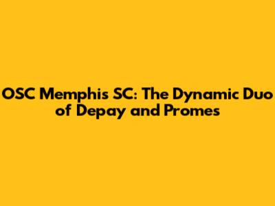 OSC Memphis SC: The Dynamic Duo of Depay and Promes