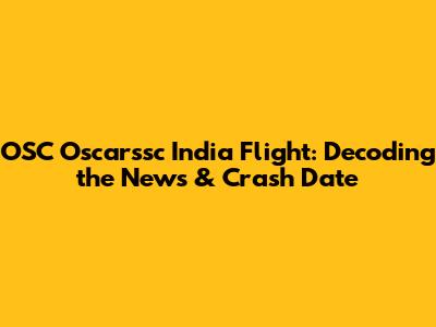 OSC Oscarssc India Flight: Decoding the News & Crash Date