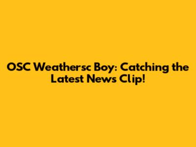 OSC Weathersc Boy: Catching the Latest News Clip!