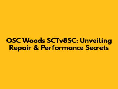 OSC Woods SCTv8SC: Unveiling Repair & Performance Secrets