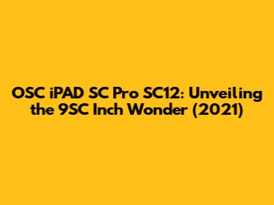 OSC iPAD SC Pro SC12: Unveiling the 9SC Inch Wonder (2021)