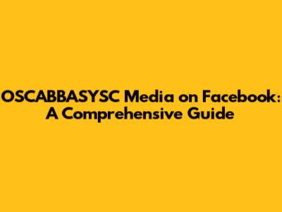 OSCABBASYSC Media on Facebook: A Comprehensive Guide