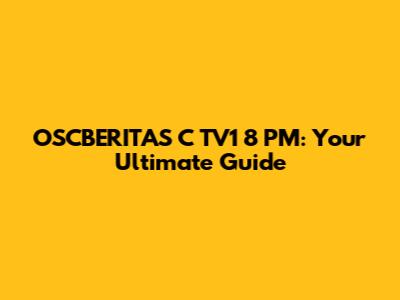 OSCBERITAS C TV1 8 PM: Your Ultimate Guide