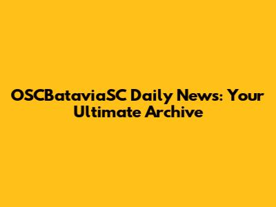 OSCBataviaSC Daily News: Your Ultimate Archive