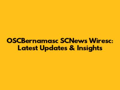 OSCBernamasc SCNews Wiresc: Latest Updates & Insights