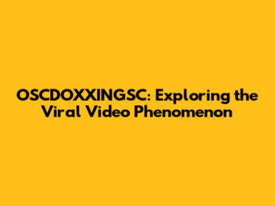 OSCDOXXINGSC: Exploring the Viral Video Phenomenon