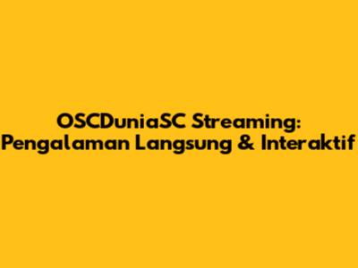 OSCDuniaSC Streaming: Pengalaman Langsung & Interaktif