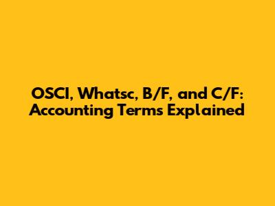 OSCI, Whatsc, B/F, and C/F: Accounting Terms Explained