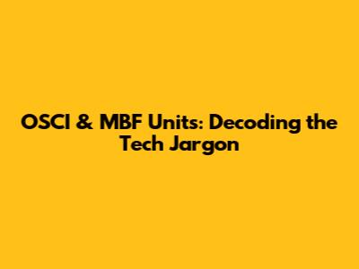 OSCI & MBF Units: Decoding the Tech Jargon
