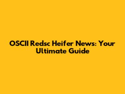 OSCII Redsc Heifer News: Your Ultimate Guide
