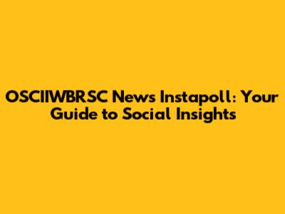 OSCIIWBRSC News Instapoll: Your Guide to Social Insights