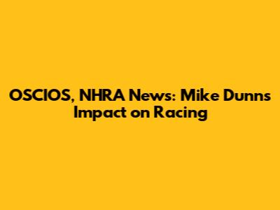 OSCIOS, NHRA News: Mike Dunn's Impact on Racing