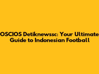 OSCIOS Detiknewssc: Your Ultimate Guide to Indonesian Football