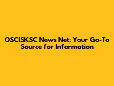 OSCISKSC News Net: Your Go-To Source for Information