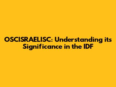 OSCISRAELISC: Understanding its Significance in the IDF