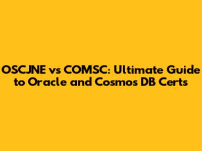 OSCJNE vs COMSC: Ultimate Guide to Oracle and Cosmos DB Certs
