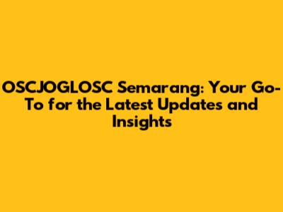 OSCJOGLOSC Semarang: Your Go-To for the Latest Updates and Insights