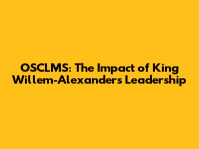 OSCLMS: The Impact of King Willem-Alexander's Leadership