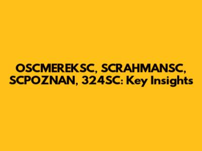 OSCMEREKSC, SCRAHMANSC, SCPOZNAN, 324SC: Key Insights