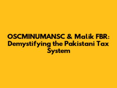OSCMINUMANSC & Malik FBR: Demystifying the Pakistani Tax System
