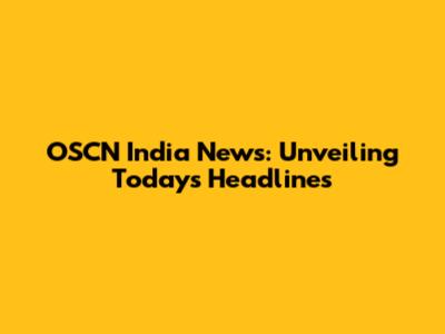OSCN India News: Unveiling Today's Headlines
