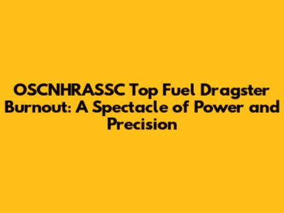 OSCNHRASSC Top Fuel Dragster Burnout: A Spectacle of Power and Precision