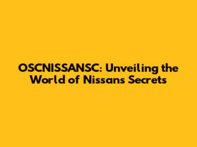 OSCNISSANSC: Unveiling the World of Nissan's Secrets