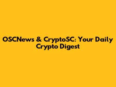 OSCNews & CryptoSC: Your Daily Crypto Digest