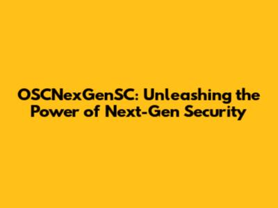 OSCNexGenSC: Unleashing the Power of Next-Gen Security