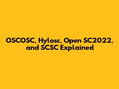 OSCOSC, Hylosc, Open SC2022, and SCSC Explained