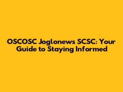OSCOSC Joglonews SCSC: Your Guide to Staying Informed