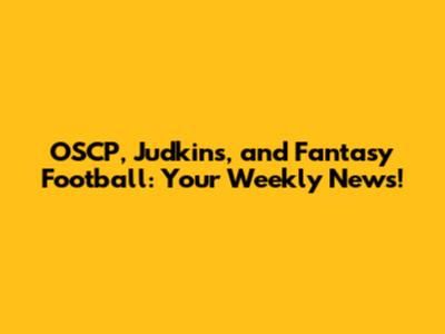 OSCP, Judkins, and Fantasy Football: Your Weekly News!