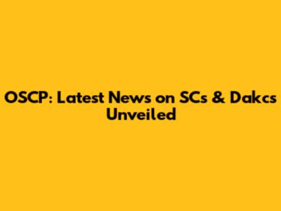 OSCP: Latest News on SCs & Dakcs Unveiled