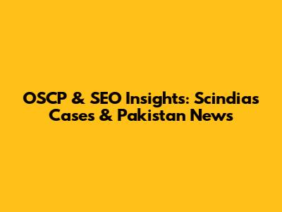 OSCP & SEO Insights: Scindia's Cases & Pakistan News