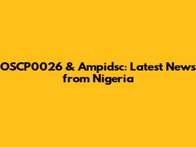 OSCP0026 & Ampidsc: Latest News from Nigeria