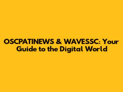 OSCPATINEWS & WAVESSC: Your Guide to the Digital World