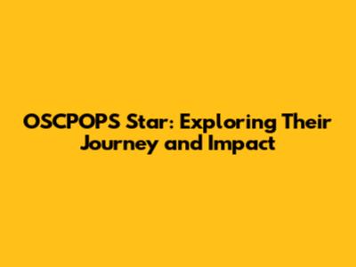 OSCPOPS Star: Exploring Their Journey and Impact